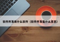 软件开发用什么软件（软件开发是什么意思）